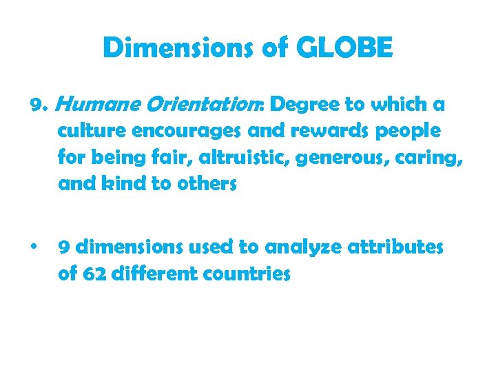 Dimensions of GLOBE 9. Humane Orientation: Degree to which a culture encourages and rewards