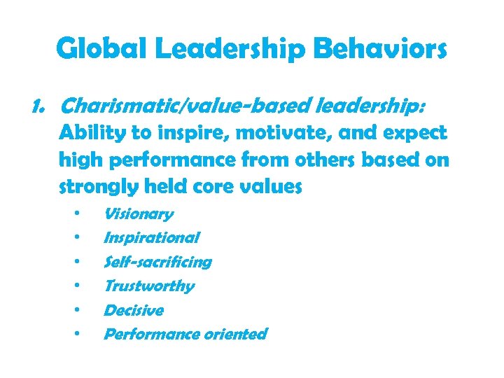 Global Leadership Behaviors 1. Charismatic/value-based leadership: Ability to inspire, motivate, and expect high performance