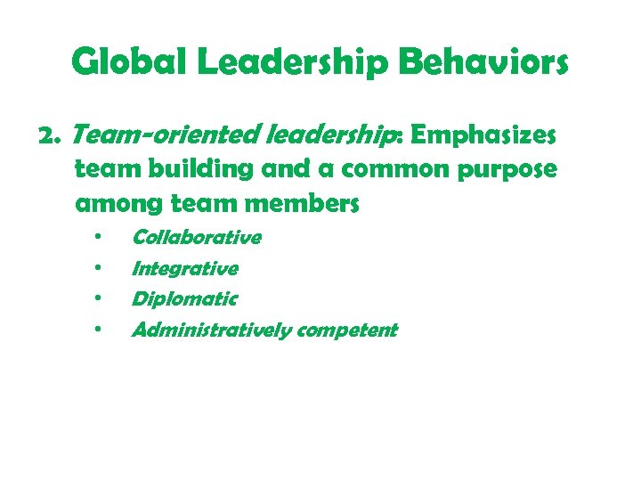 Global Leadership Behaviors 2. Team-oriented leadership: Emphasizes team building and a common purpose among