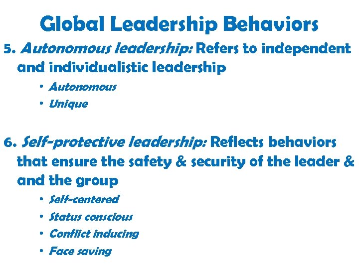Global Leadership Behaviors 5. Autonomous leadership: Refers to independent and individualistic leadership • Autonomous