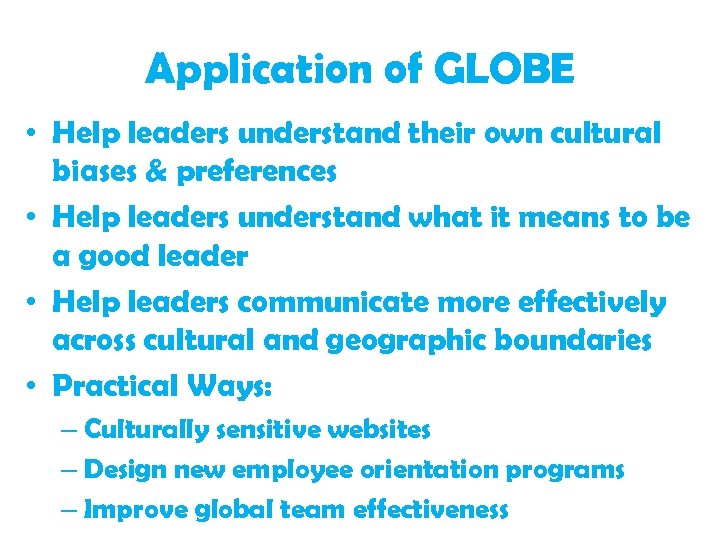 Application of GLOBE • Help leaders understand their own cultural biases & preferences •