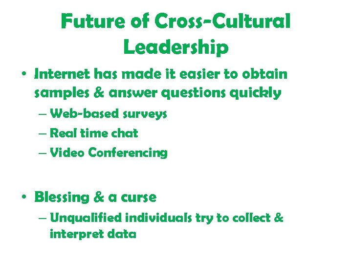 Future of Cross-Cultural Leadership • Internet has made it easier to obtain samples &