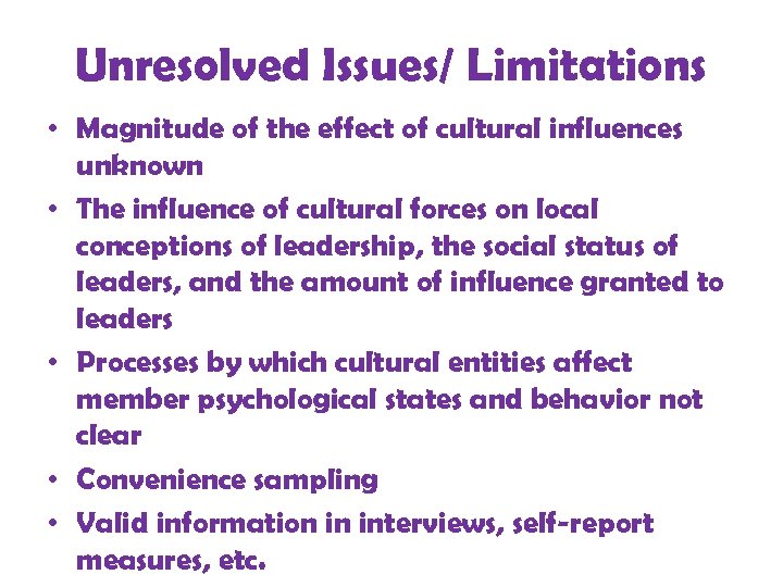 Unresolved Issues/ Limitations • Magnitude of the effect of cultural influences unknown • The