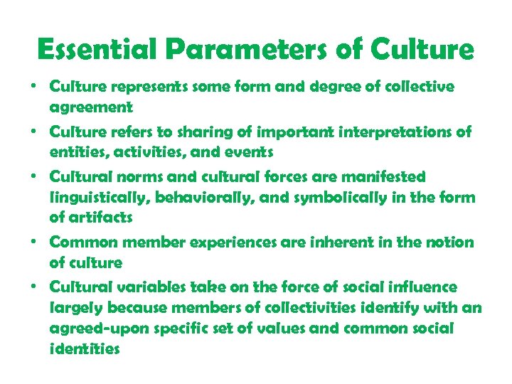Essential Parameters of Culture • Culture represents some form and degree of collective agreement