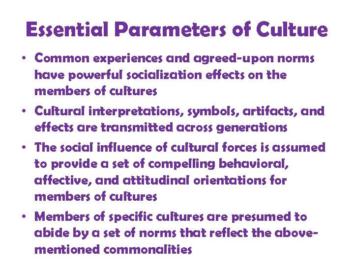 Essential Parameters of Culture • Common experiences and agreed-upon norms have powerful socialization effects