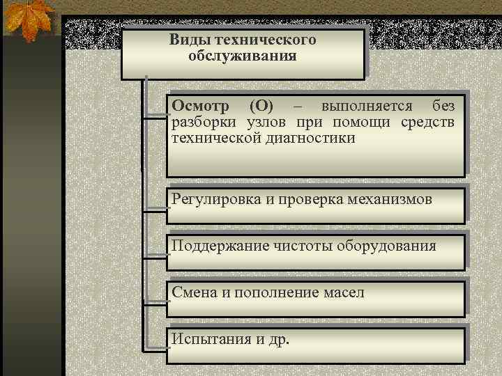 Виды технического обслуживания Осмотр (О) – выполняется без разборки узлов при помощи средств технической