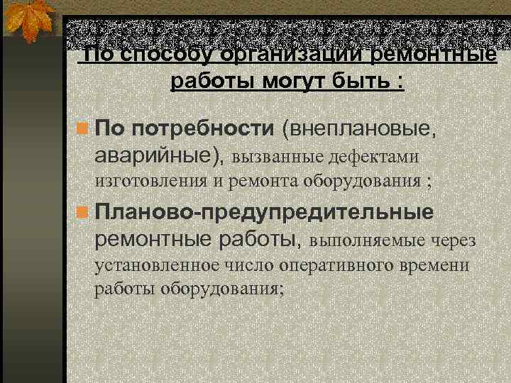 По способу организации ремонтные работы могут быть : n По потребности (внеплановые, аварийные), вызванные