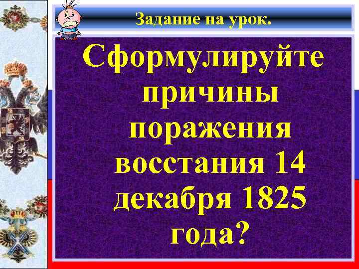 Задание на урок. Сформулируйте причины поражения восстания 14 декабря 1825 года? 