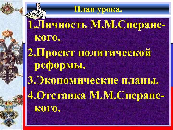 План урока. 1. Личность М. М. Сперанского. 2. Проект политической реформы. 3. Экономические планы.