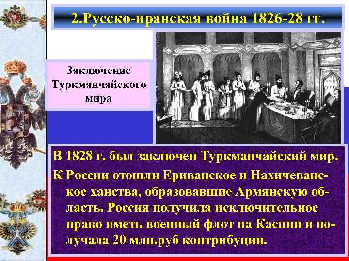 2. Русско-иранская война 1826 -28 гг. Заключение Туркманчайского мира В 1828 г. был заключен