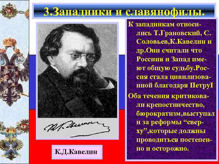 3. Западники и славянофилы. К. Д. Кавелин К западникам относились Т. Грановский, С. Соловьев,