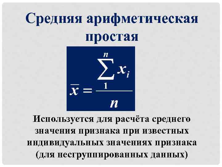 Средняя арифметическая простая Используется для расчёта среднего значения признака при известных индивидуальных значениях признака