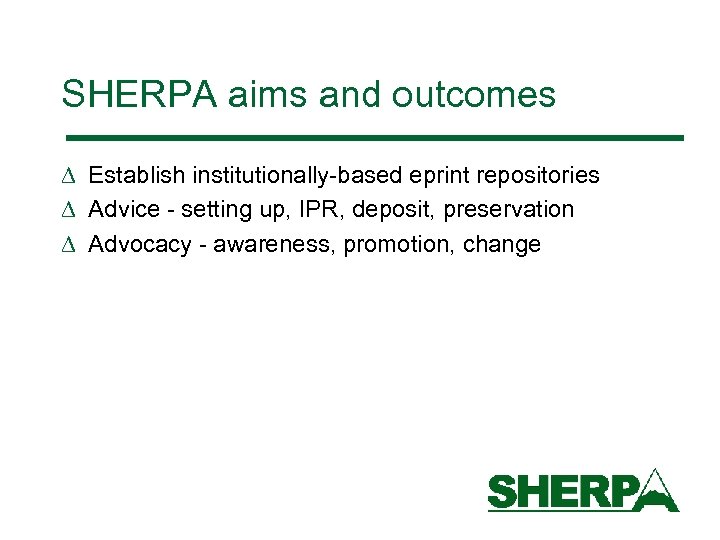 SHERPA aims and outcomes D Establish institutionally-based eprint repositories D Advice - setting up,