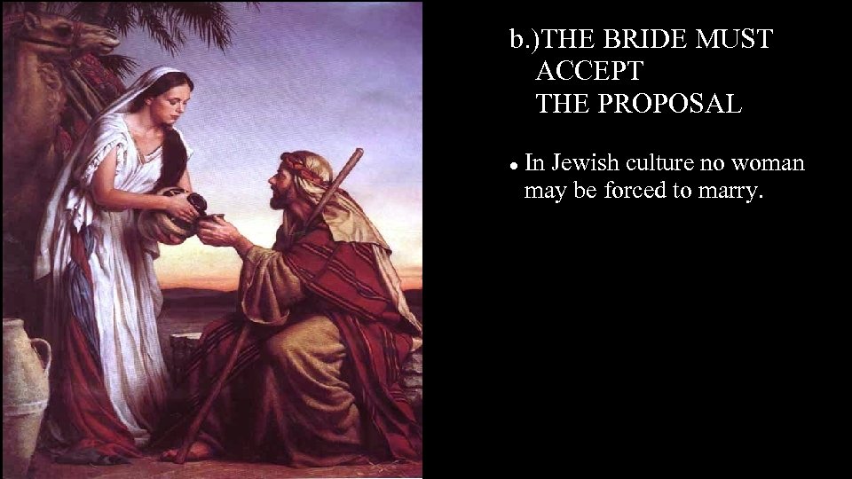 b. )THE BRIDE MUST ACCEPT THE PROPOSAL In Jewish culture no woman may be
