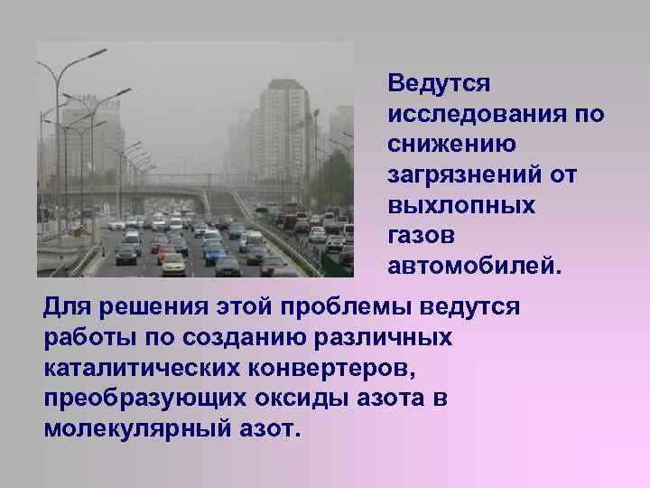 Ведутся исследования по снижению загрязнений от выхлопных газов автомобилей. Для решения этой проблемы ведутся