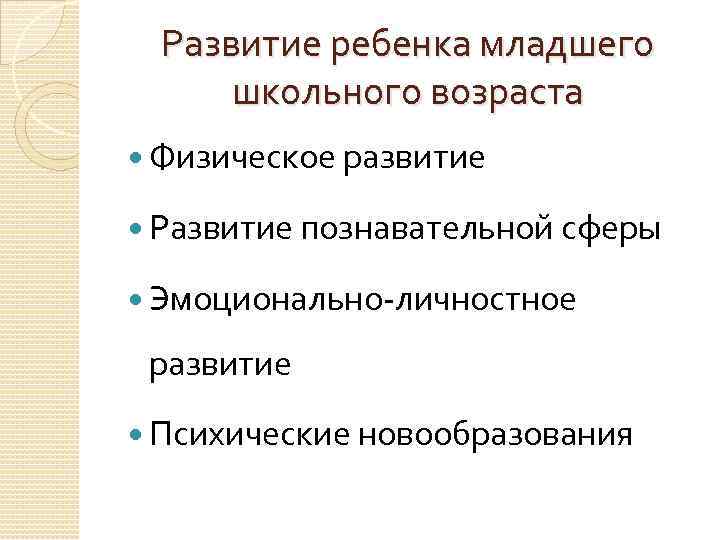 Развитие ребенка младшего школьного возраста Физическое развитие Развитие познавательной сферы Эмоционально-личностное развитие Психические новообразования