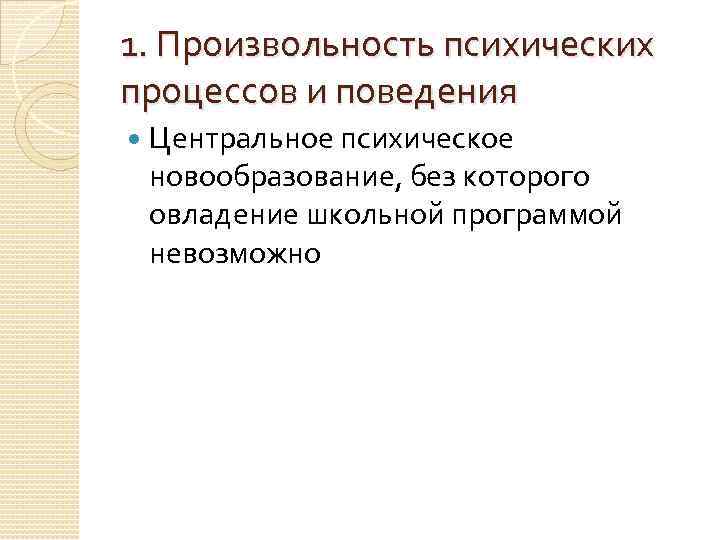 1. Произвольность психических процессов и поведения Центральное психическое новообразование, без которого овладение школьной программой