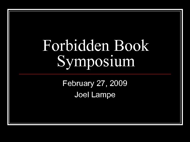 Forbidden Book Symposium February 27, 2009 Joel Lampe 