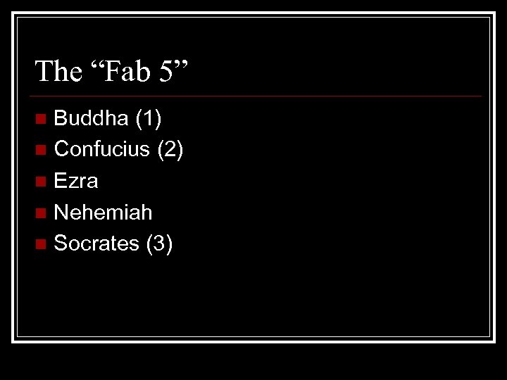 The “Fab 5” Buddha (1) n Confucius (2) n Ezra n Nehemiah n Socrates
