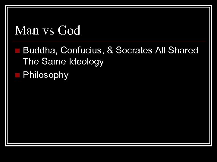 Man vs God Buddha, Confucius, & Socrates All Shared The Same Ideology n Philosophy