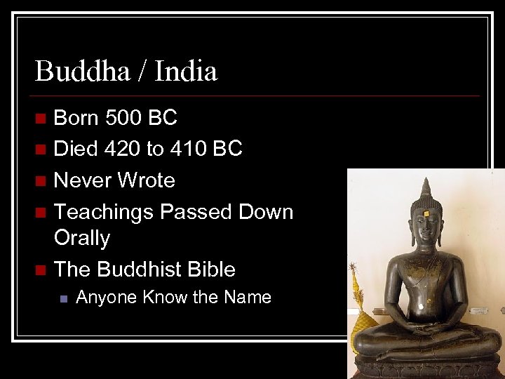 Buddha / India Born 500 BC n Died 420 to 410 BC n Never