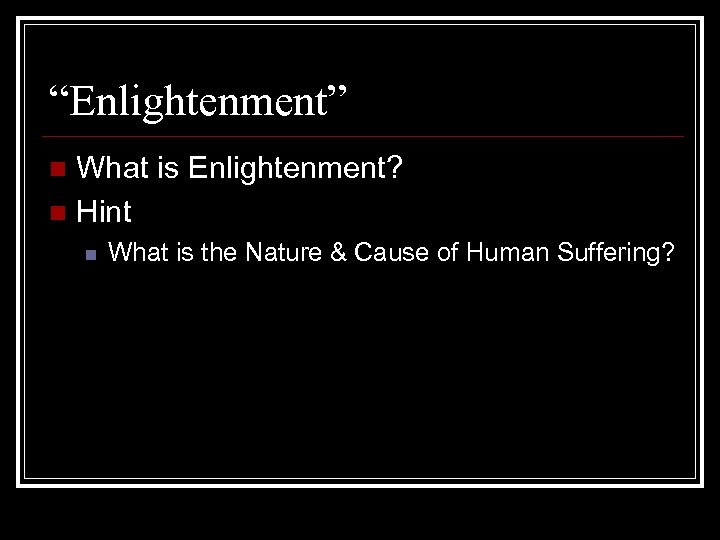 “Enlightenment” What is Enlightenment? n Hint n n What is the Nature & Cause