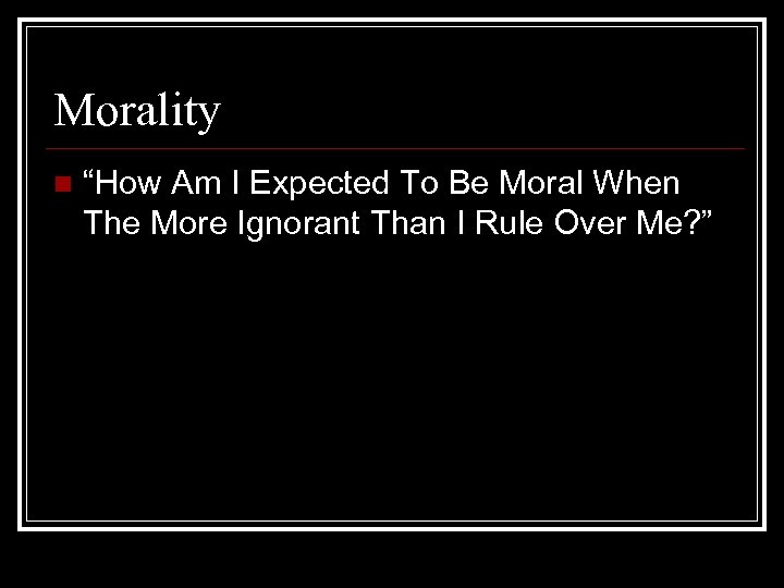 Morality n “How Am I Expected To Be Moral When The More Ignorant Than