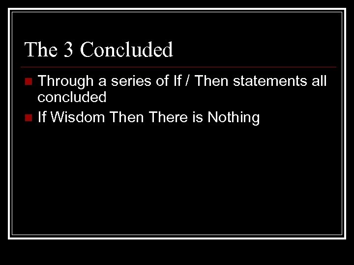 The 3 Concluded Through a series of If / Then statements all concluded n