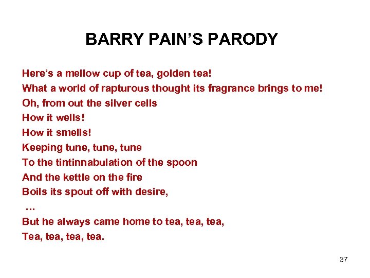 BARRY PAIN’S PARODY Here’s a mellow cup of tea, golden tea! What a world