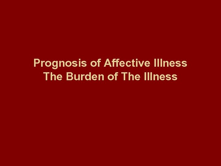 Prognosis of Affective Illness The Burden of The Illness 