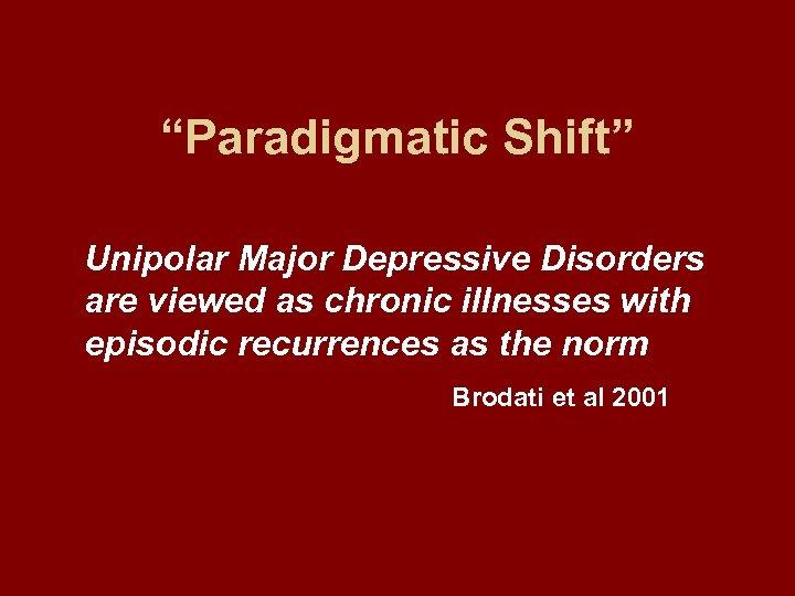 “Paradigmatic Shift” Unipolar Major Depressive Disorders are viewed as chronic illnesses with episodic recurrences