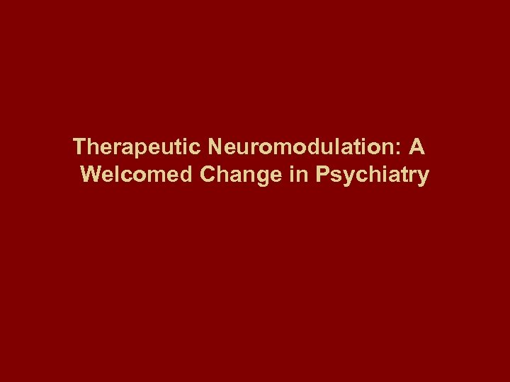 Therapeutic Neuromodulation: A Welcomed Change in Psychiatry 