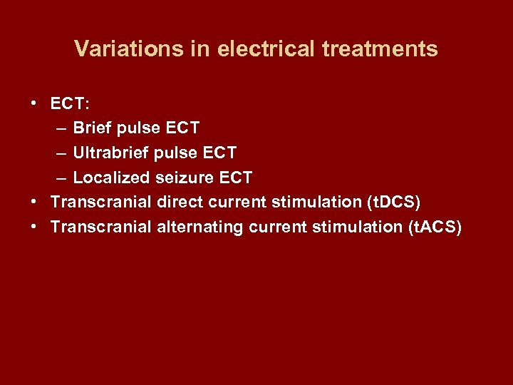 Variations in electrical treatments • ECT: – Brief pulse ECT – Ultrabrief pulse ECT