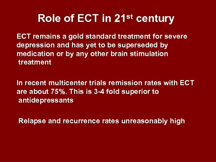 Role of ECT in 21 st century ECT remains a gold standard treatment for