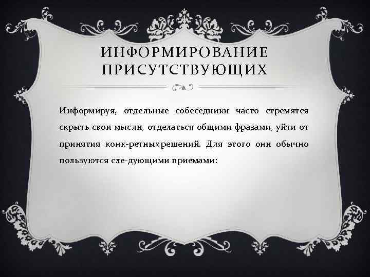 ИНФОРМИРОВАНИЕ ПРИСУТСТВУЮЩИХ Информируя, отдельные собеседники часто стремятся скрыть свои мысли, отделаться общими фразами, уйти