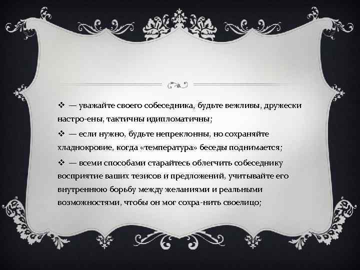 v — уважайте своего собеседника, будьте вежливы, дружески настро ены, тактичны идипломатичны; v —