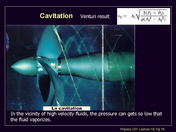 Cavitation Venturi result In the vicinity of high velocity fluids, the pressure can gets