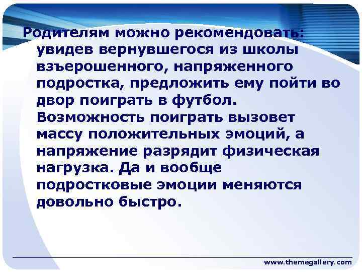 Родителям можно рекомендовать: увидев вернувшегося из школы взъерошенного, напряженного подростка, предложить ему пойти во