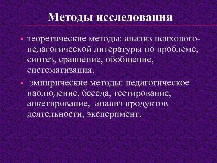 Методы исследования § § теоретические методы: анализ психологопедагогической литературы по проблеме, синтез, сравнение, обобщение,