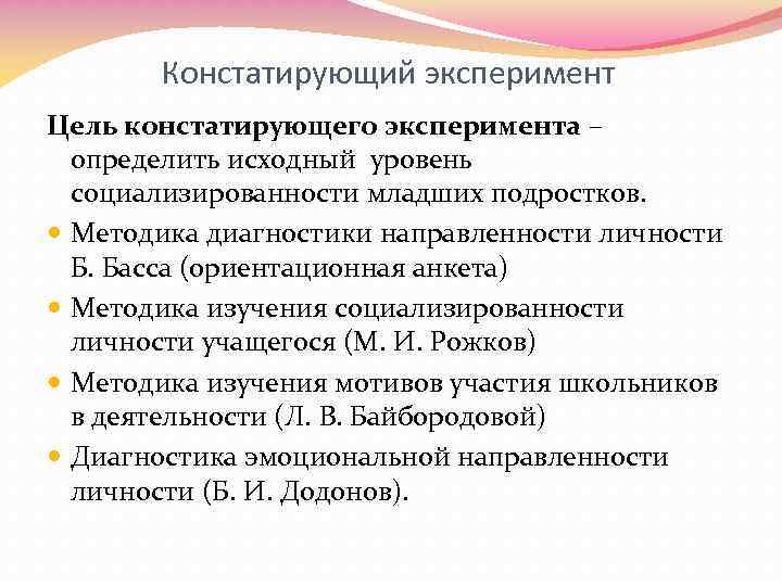 Констатирующий эксперимент Цель констатирующего эксперимента – определить исходный уровень социализированности младших подростков. Методика диагностики