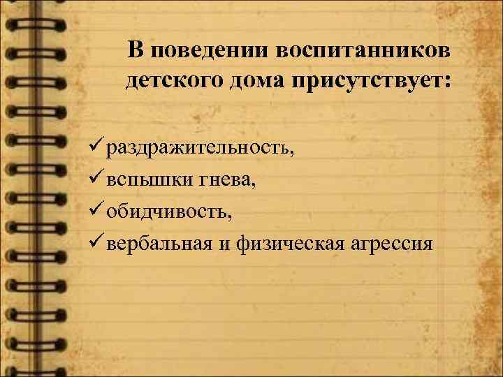 В поведении воспитанников детского дома присутствует: ü раздражительность, ü вспышки гнева, ü обидчивость, ü