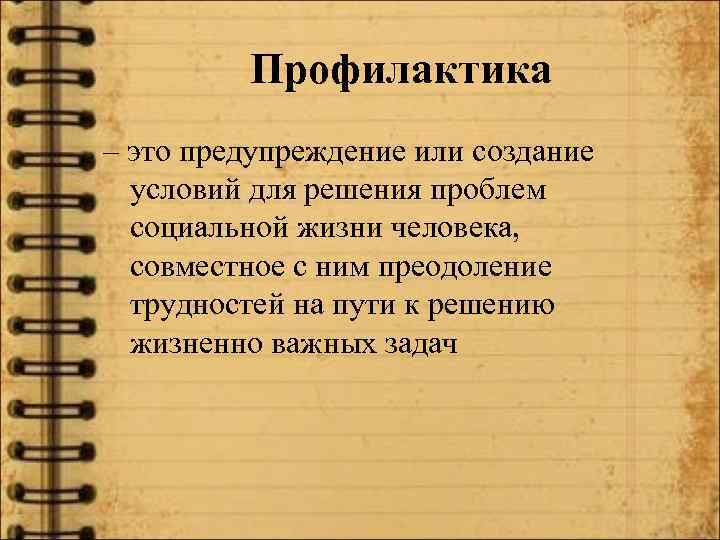 Профилактика – это предупреждение или создание условий для решения проблем социальной жизни человека, совместное