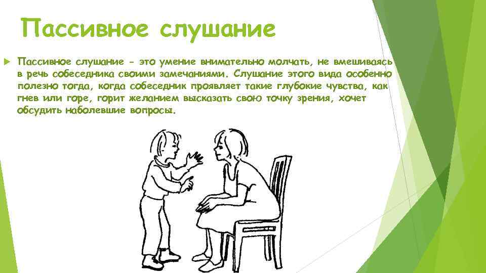 Пассивное слушание - это умение внимательно молчать, не вмешиваясь в речь собеседника своими замечаниями.