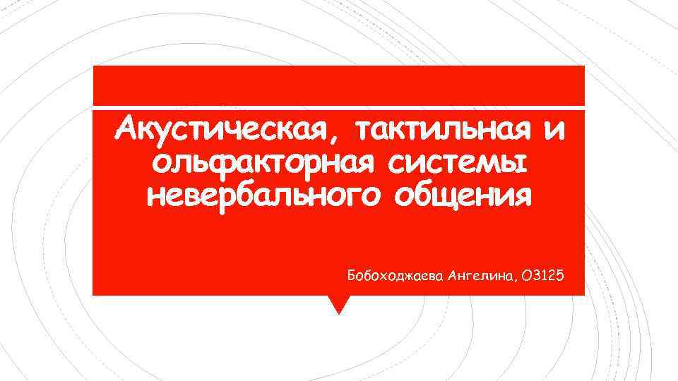 Акустическая, тактильная и ольфакторная системы невербального общения Бобоходжаева Ангелина, О 3125 