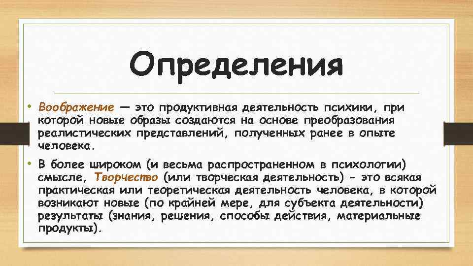 Определения • Воображение — это продуктивная деятельность психики, при которой новые образы создаются на
