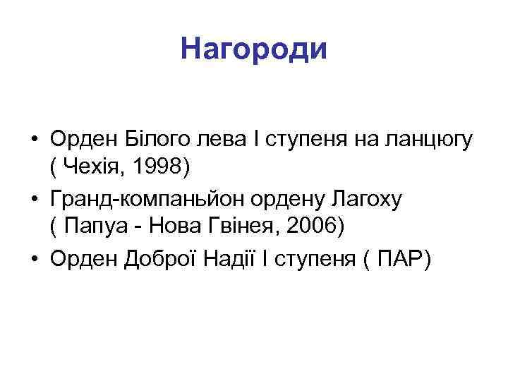 Нагороди • Орден Білого лева I ступеня на ланцюгу ( Чехія, 1998) • Гранд-компаньйон