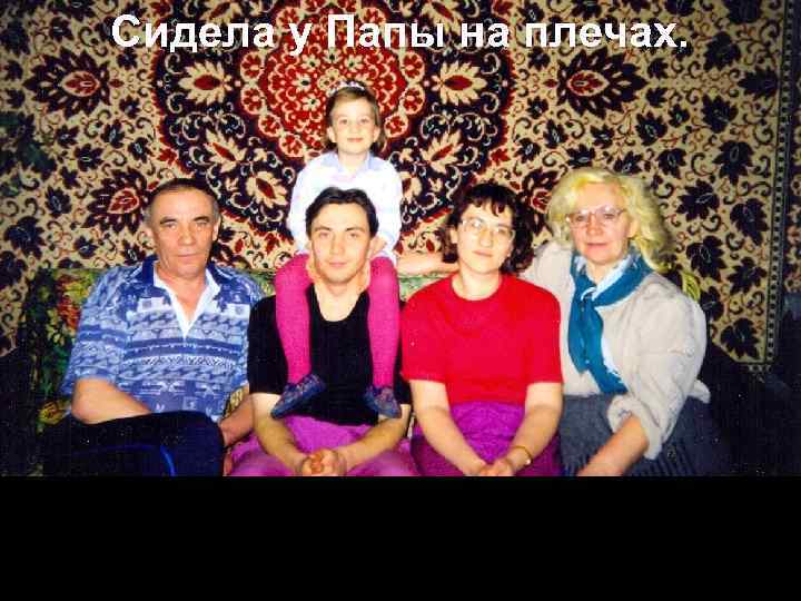Сидела у Папы на плечах. 