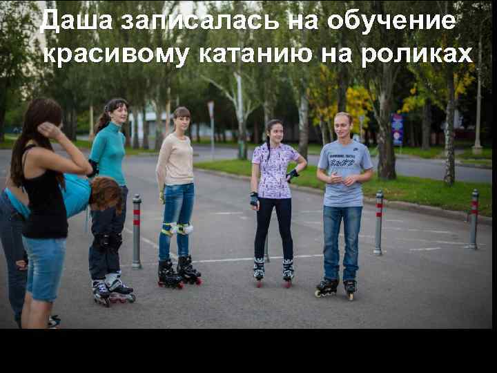 Даша записалась на обучение красивому катанию на роликах 