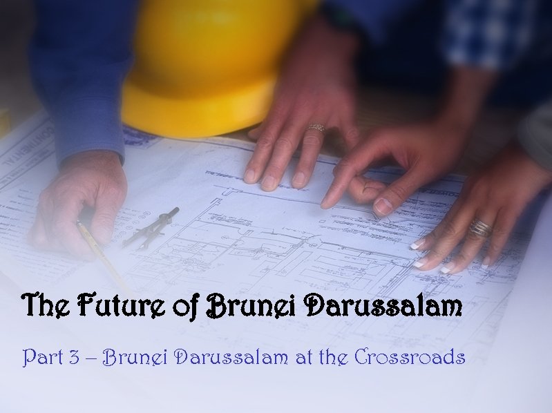 The Future of Brunei Darussalam Part 3 – Brunei Darussalam at the Crossroads 