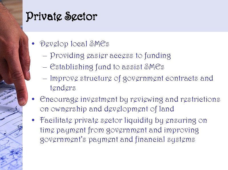 Private Sector • Develop local SMEs – Providing easier access to funding – Establishing